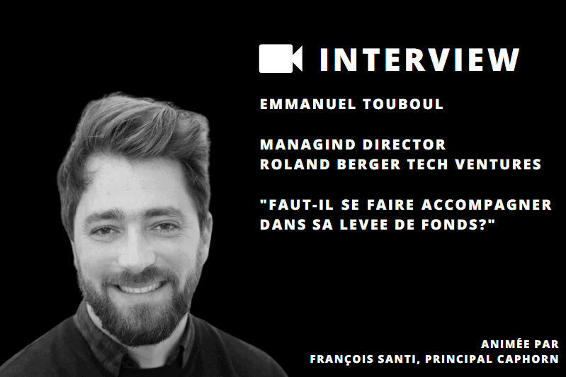 Emmanuel Touboul, MD chez Roland Berger Tech Ventures nous parle de l’intérêt d’être accompagné dans la levée de fonds